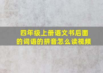 四年级上册语文书后面的词语的拼音怎么读视频