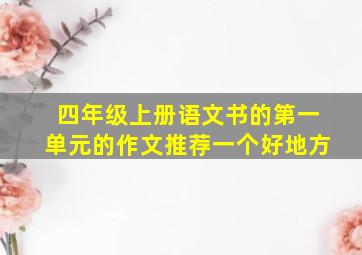 四年级上册语文书的第一单元的作文推荐一个好地方