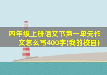 四年级上册语文书第一单元作文怎么写400字(我的校园)