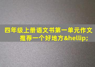 四年级上册语文书第一单元作文推荐一个好地方…