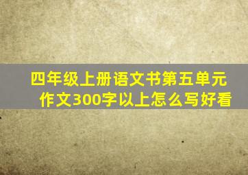 四年级上册语文书第五单元作文300字以上怎么写好看