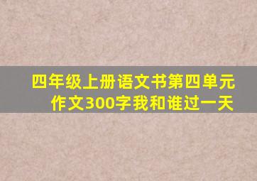 四年级上册语文书第四单元作文300字我和谁过一天