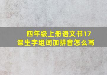 四年级上册语文书17课生字组词加拼音怎么写