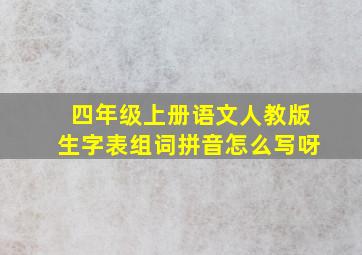 四年级上册语文人教版生字表组词拼音怎么写呀