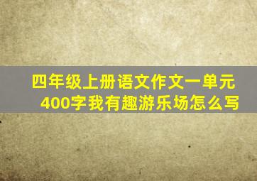 四年级上册语文作文一单元400字我有趣游乐场怎么写