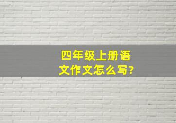 四年级上册语文作文怎么写?