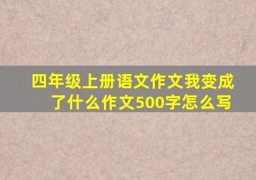 四年级上册语文作文我变成了什么作文500字怎么写