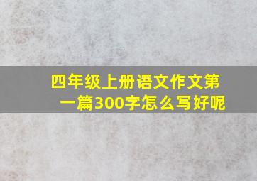 四年级上册语文作文第一篇300字怎么写好呢