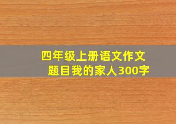 四年级上册语文作文题目我的家人300字