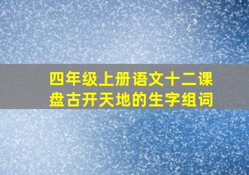 四年级上册语文十二课盘古开天地的生字组词