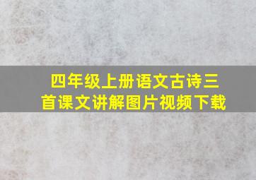 四年级上册语文古诗三首课文讲解图片视频下载