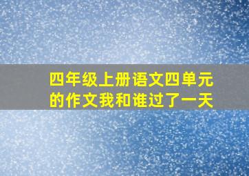 四年级上册语文四单元的作文我和谁过了一天