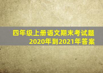 四年级上册语文期末考试题2020年到2021年答案