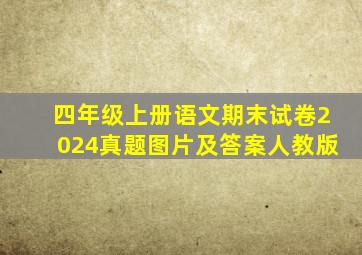 四年级上册语文期末试卷2024真题图片及答案人教版