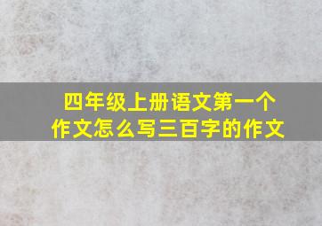 四年级上册语文第一个作文怎么写三百字的作文