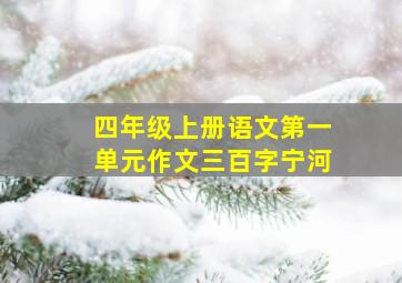 四年级上册语文第一单元作文三百字宁河