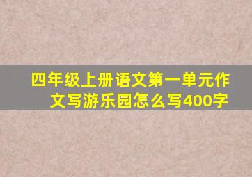 四年级上册语文第一单元作文写游乐园怎么写400字