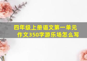 四年级上册语文第一单元作文350字游乐场怎么写