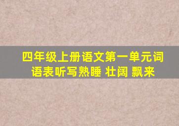 四年级上册语文第一单元词语表听写熟睡 壮阔 飘来