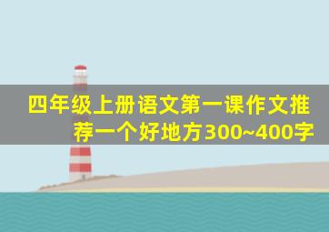 四年级上册语文第一课作文推荐一个好地方300~400字