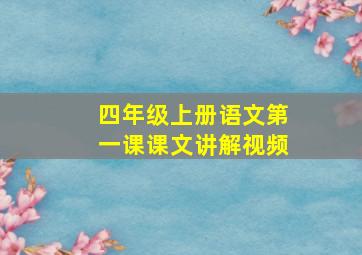 四年级上册语文第一课课文讲解视频