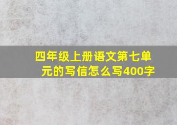 四年级上册语文第七单元的写信怎么写400字