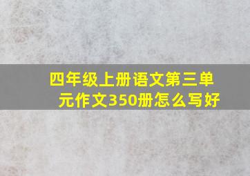 四年级上册语文第三单元作文350册怎么写好