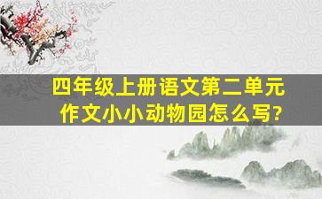 四年级上册语文第二单元作文小小动物园怎么写?