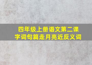 四年级上册语文第二课字词句篇走月亮近反义词