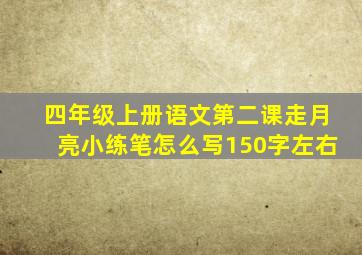 四年级上册语文第二课走月亮小练笔怎么写150字左右