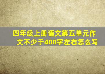 四年级上册语文第五单元作文不少于400字左右怎么写