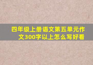 四年级上册语文第五单元作文300字以上怎么写好看