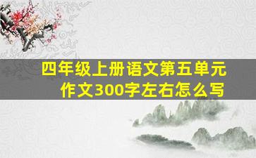 四年级上册语文第五单元作文300字左右怎么写