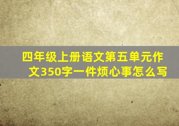 四年级上册语文第五单元作文350字一件烦心事怎么写