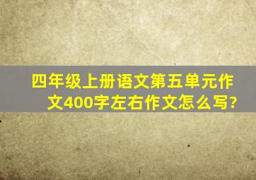 四年级上册语文第五单元作文400字左右作文怎么写?