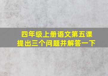 四年级上册语文第五课提出三个问题并解答一下