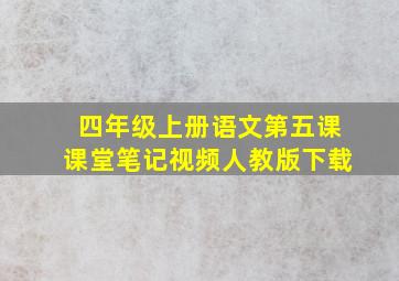 四年级上册语文第五课课堂笔记视频人教版下载