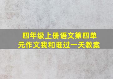 四年级上册语文第四单元作文我和谁过一天教案