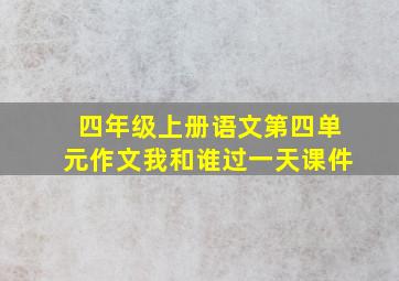 四年级上册语文第四单元作文我和谁过一天课件