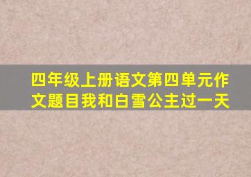 四年级上册语文第四单元作文题目我和白雪公主过一天