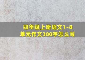 四年级上册语文1~8单元作文300字怎么写