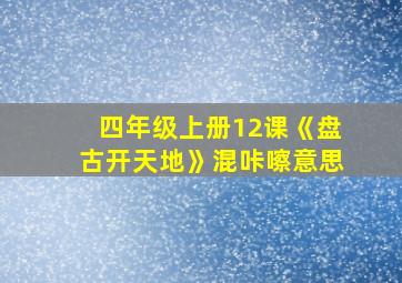 四年级上册12课《盘古开天地》混咔嚓意思