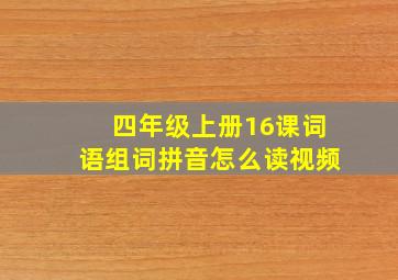 四年级上册16课词语组词拼音怎么读视频