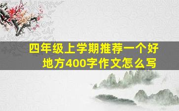 四年级上学期推荐一个好地方400字作文怎么写