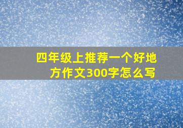 四年级上推荐一个好地方作文300字怎么写