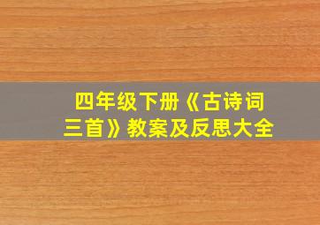 四年级下册《古诗词三首》教案及反思大全