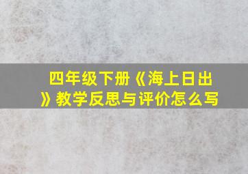 四年级下册《海上日出》教学反思与评价怎么写