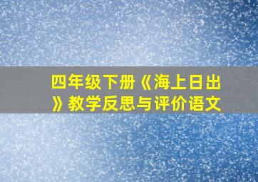 四年级下册《海上日出》教学反思与评价语文