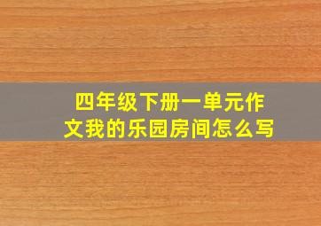 四年级下册一单元作文我的乐园房间怎么写