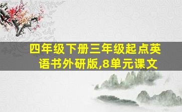 四年级下册三年级起点英语书外研版,8单元课文